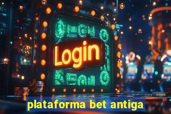 plataforma bet antiga